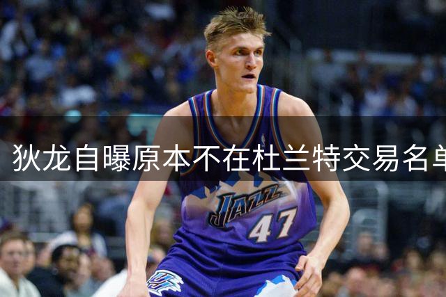 狄龙自曝原本不在杜兰特交易名单 太阳队中途加码促成转会